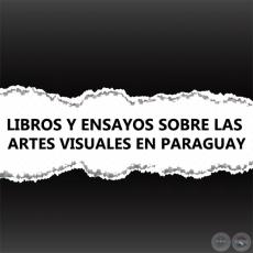 LIBROS Y ENSAYOS SOBRE LAS ARTES VISUALES EN PARAGUAY (LEOS, ESCULTURAS, FOTOGRAFA, CERMICA, ARTE POPULAR, ARTE JESUTA)